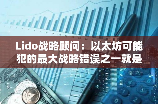 Lido戰(zhàn)略顧問：以太坊可能犯的最大戰(zhàn)略錯誤之一就是嘗試作為執(zhí)行層進行競爭