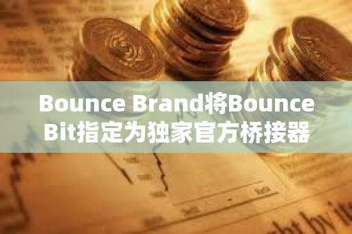Bounce Brand將BounceBit指定為獨家官方橋接器