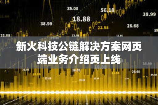 新火科技公鏈解決方案網頁端業務介紹頁上線