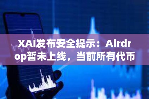 XAI發布安全提示：Airdrop暫未上線，當前所有代幣申領鏈接都是假的