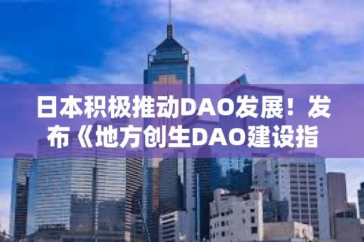 日本積極推動DAO發展！發布《地方創生DAO建設指南》
