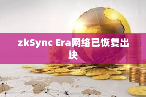 zkSync Era網絡已恢復出塊