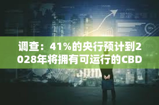 調查：41%的央行預計到2028年將擁有可運行的CBDC