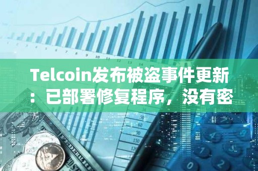 Telcoin發布被盜事件更新:已部署修復程序,沒有密鑰、后臺系統或用戶數據被泄露 Telcoin發布被盜事件更新:已部署修復程序,沒有密鑰、后臺系統或用戶數據被泄露