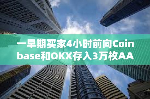一早期買(mǎi)家4小時(shí)前向Coinbase和OKX存入3萬(wàn)枚AAVE 一早期買(mǎi)家4小時(shí)前向Coinbase和OKX存入3萬(wàn)枚AAVE