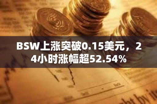 BSW上漲突破0.15美元，24小時(shí)漲幅超52.54%