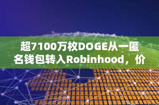 超7100萬枚DOGE從一匿名錢包轉(zhuǎn)入Robinhood，價(jià)值近640萬美元