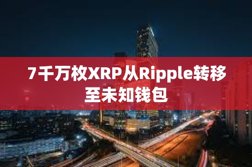 7千萬枚XRP從Ripple轉移至未知錢包