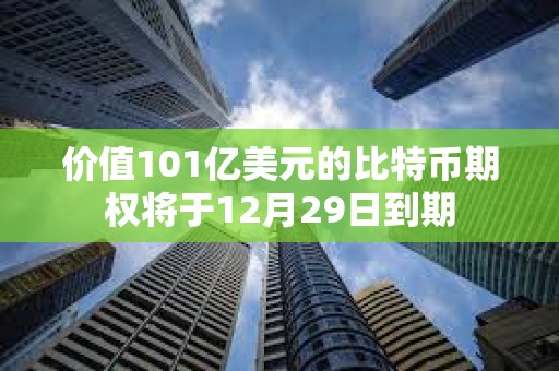 價值101億美元的比特幣期權(quán)將于12月29日到期