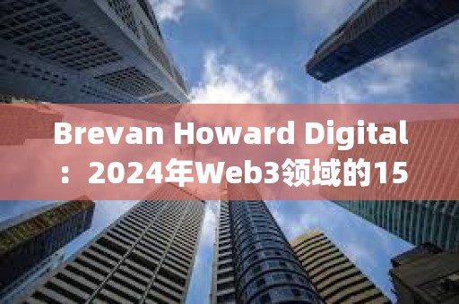 Brevan Howard Digital：2024年Web3領域的15大預期