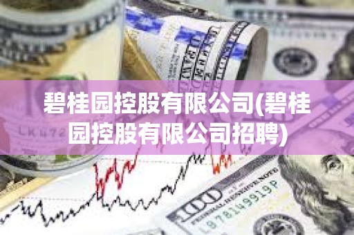 碧桂園控股有限公司(碧桂園控股有限公司招聘)
