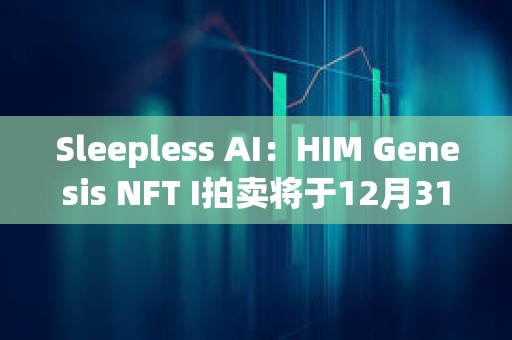 Sleepless AI：HIM Genesis NFT I拍賣將于12月31日在NFP上開始