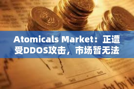 Atomicals Market：正遭受DDOS攻擊，市場暫無法使用