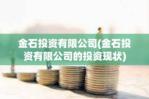 金石投資有限公司(金石投資有限公司的投資現(xiàn)狀)