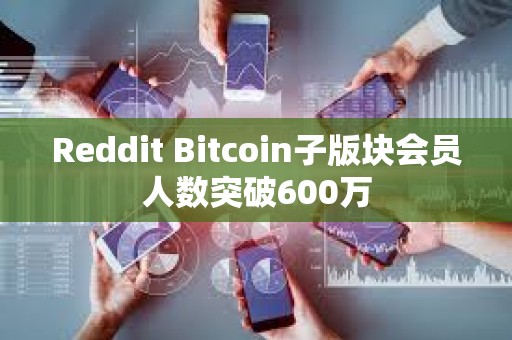 Reddit Bitcoin子版塊會員人數(shù)突破600萬