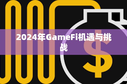 2024年GameFi機遇與挑戰