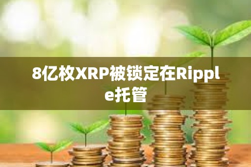8億枚XRP被鎖定在Ripple托管