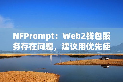 NFPrompt：Web2錢包服務存在問題，建議用優先使用Web3錢包