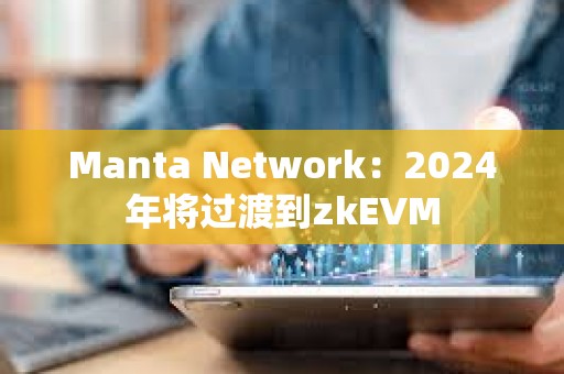 Manta Network：2024年將過渡到zkEVM