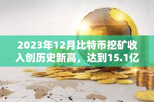 2023年12月比特幣挖礦收入創歷史新高，達到15.1億美元