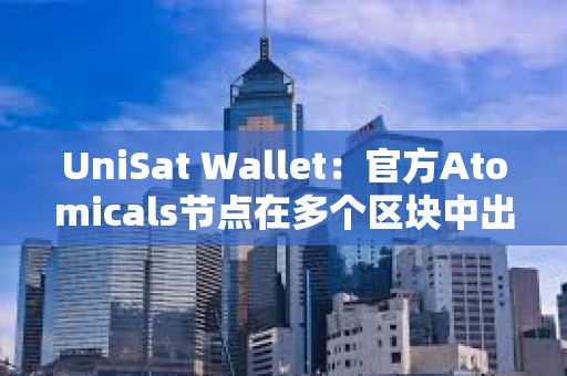 UniSat Wallet：官方Atomicals節點在多個區塊中出現延??遲
