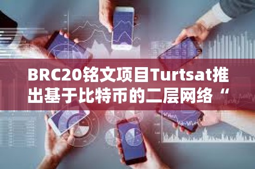 BRC20銘文項目Turtsat推出基于比特幣的二層網(wǎng)絡(luò)“BL2”