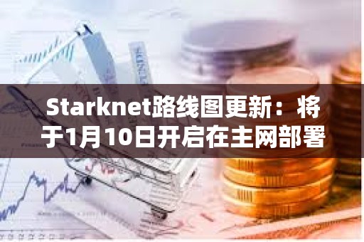 Starknet路線圖更新：將于1月10日開啟在主網部署v0.13.0版本更新的投票