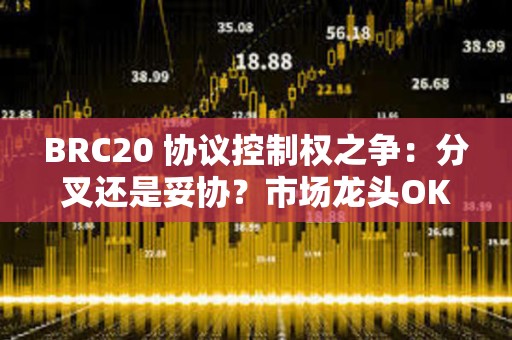 BRC20 協議控制權之爭：分叉還是妥協？市場龍頭OK的態度是？