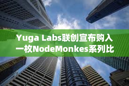 Yuga Labs聯創宣布購入一枚NodeMonkes系列比特幣NFT