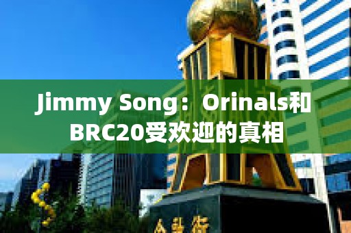 Jimmy Song：Orinals和BRC20受歡迎的真相
