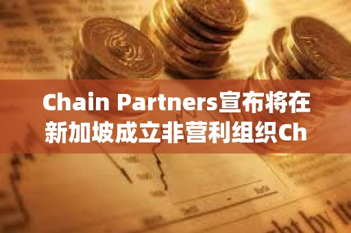 Chain Partners宣布將在新加坡成立非營利組織Changer Foundation