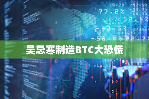 吳忌寒制造BTC大恐慌