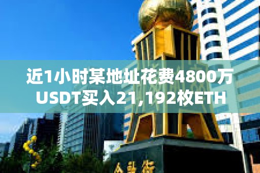 近1小時某地址花費4800萬USDT買入21,192枚ETH