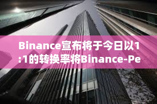 Binance宣布將于今日以1:1的轉換率將Binance-Peg的抵押資產BUSD轉換為FDUSD