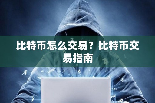 比特幣怎么交易？比特幣交易指南