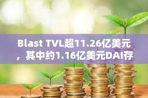 Blast TVL超11.26億美元，其中約1.16億美元DAI存入Maker協議