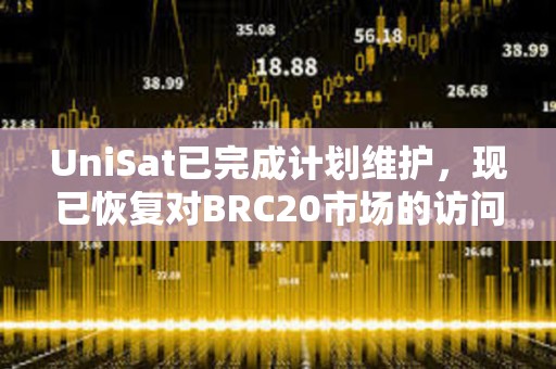 UniSat已完成計劃維護，現(xiàn)已恢復(fù)對BRC20市場的訪問