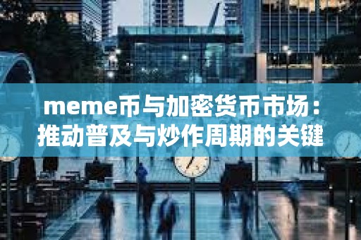meme幣與加密貨幣市場：推動普及與炒作周期的關(guān)鍵動力