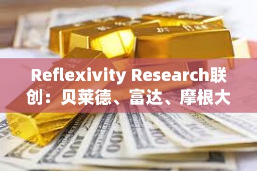 Reflexivity Research聯創：貝萊德、富達、摩根大通和高盛很快將向客戶推廣比特幣