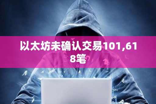 以太坊未確認交易101,618筆