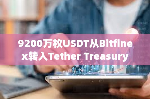 9200萬枚USDT從Bitfinex轉入Tether Treasury