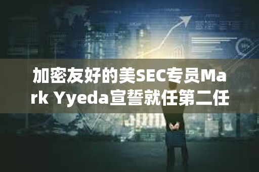 加密友好的美SEC專員Mark Yyeda宣誓就任第二任期 加密友好的美SEC專員Mark Yyeda宣誓就任第二任期