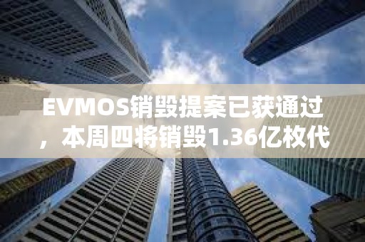 EVMOS銷毀提案已獲通過，本周四將銷毀1.36億枚代幣