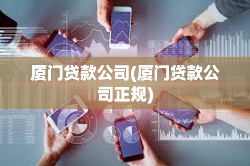 廈門(mén)貸款公司(廈門(mén)貸款公司正規(guī)) 廈門(mén)貸款公司(廈門(mén)貸款公司正規(guī))