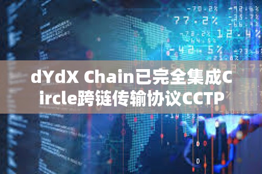 dYdX Chain已完全集成Circle跨鏈傳輸協議CCTP