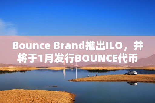 Bounce Brand推出ILO，并將于1月發(fā)行BOUNCE代幣