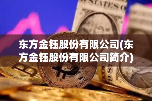 東方金鈺股份有限公司(東方金鈺股份有限公司簡介) 東方金鈺股份有限公司(東方金鈺股份有限公司簡介)