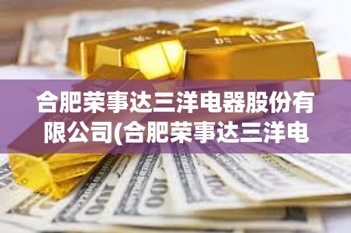 合肥榮事達三洋電器股份有限公司(合肥榮事達三洋電器股份有限公司人員) 合肥榮事達三洋電器股份有限公司(合肥榮事達三洋電器股份有限公司人員)