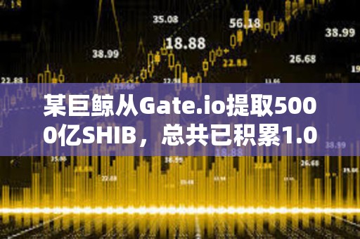 某巨鯨從Gate.io提取5000億SHIB，總共已積累1.08萬億SHIB
