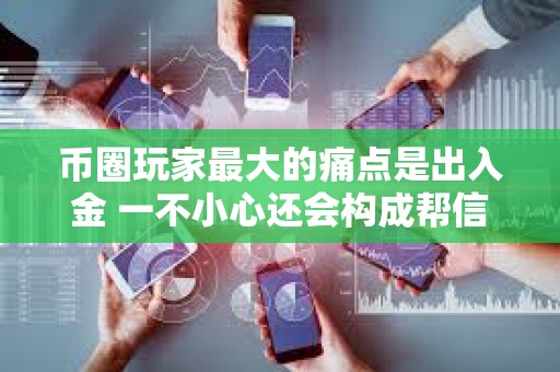 幣圈玩家最大的痛點是出入金 一不小心還會構(gòu)成幫信罪？
